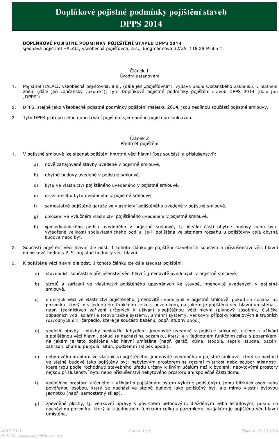 14 (dále jen DPPS ). 2. DPPS, stejně jako Všeobecné pojistné podmínky pojištění majetku 2014, jsou nedílnou součástí pojistné smlouvy. 3.