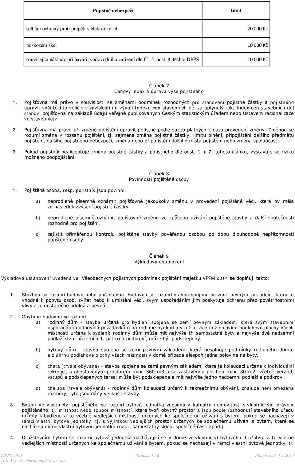 Pojišťovna má právo v souvislosti se změnami podmínek rozhodných pro stanovení pojistné částky a pojistného upravit výši těchto veličin v závislosti na vývoji Indexu cen stavebních děl za uplynulý