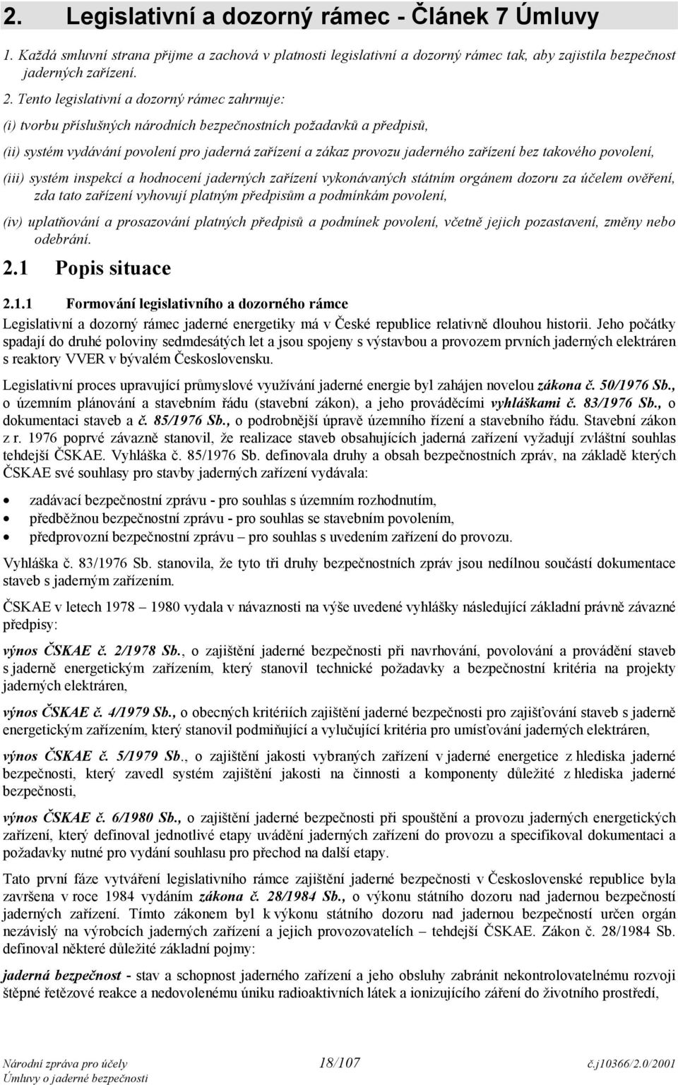 zařízení bez takového povolení, (iii) systém inspekcí a hodnocení jaderných zařízení vykonávaných státním orgánem dozoru za účelem ověření, zda tato zařízení vyhovují platným předpisům a podmínkám