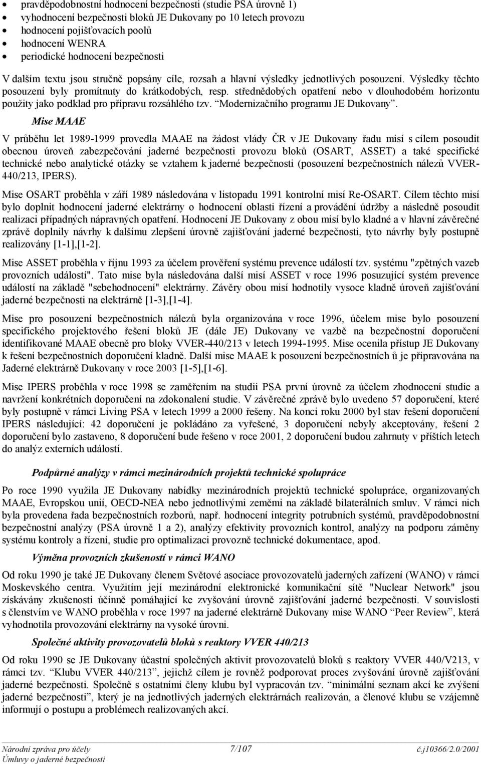 střednědobých opatření nebo v dlouhodobém horizontu použity jako podklad pro přípravu rozsáhlého tzv. Modernizačního programu JE Dukovany.