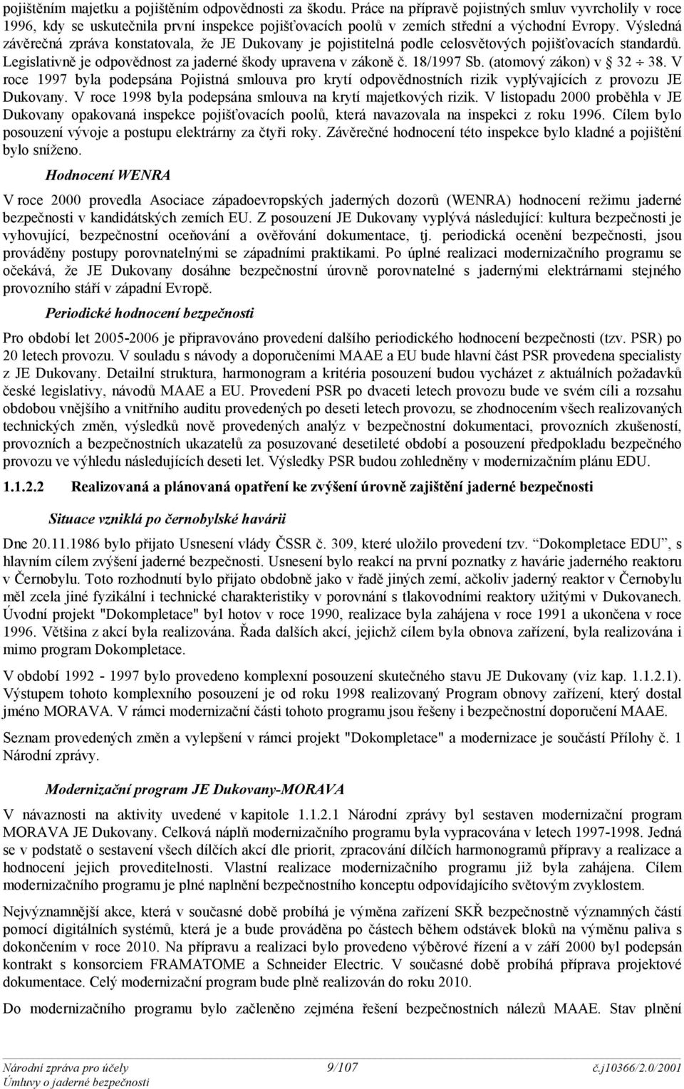 Výsledná závěrečná zpráva konstatovala, že JE Dukovany je pojistitelná podle celosvětových pojišťovacích standardů. Legislativně je odpovědnost za jaderné škody upravena v zákoně č. 18/1997 Sb.