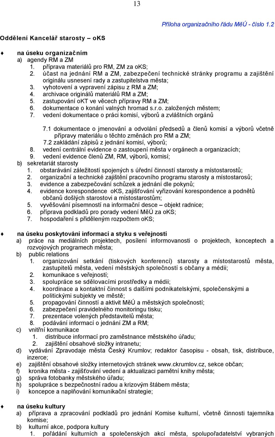 archivace originálů materiálů RM a ZM; 5. zastupování okt ve věcech přípravy RM a ZM; 6. dokumentace o konání valných hromad s.r.o. založených městem; 7.