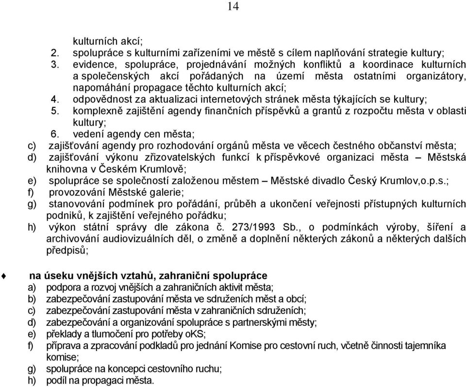 odpovědnost za aktualizaci internetových stránek města týkajících se kultury; 5. komplexně zajištění agendy finančních příspěvků a grantů z rozpočtu města v oblasti kultury; 6.