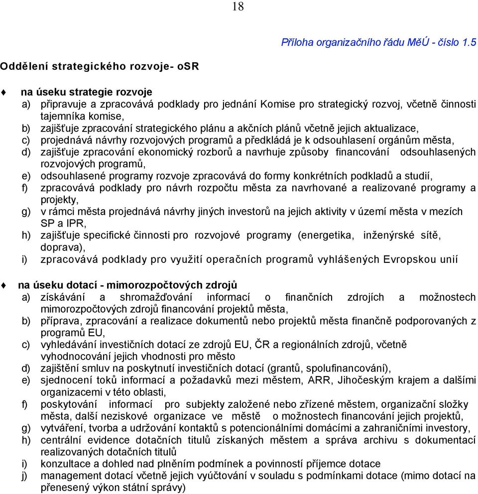 zpracování strategického plánu a akčních plánů včetně jejich aktualizace, c) projednává návrhy rozvojových programů a předkládá je k odsouhlasení orgánům města, d) zajišťuje zpracování ekonomický