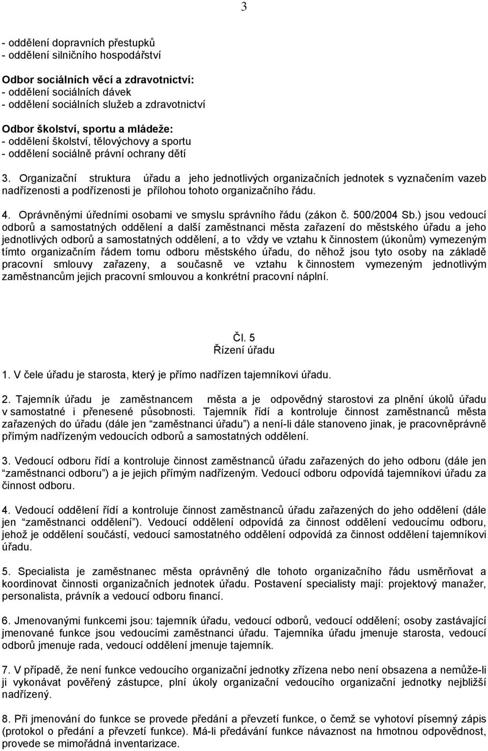 Organizační struktura úřadu a jeho jednotlivých organizačních jednotek s vyznačením vazeb nadřízenosti a podřízenosti je přílohou tohoto organizačního řádu. 4.