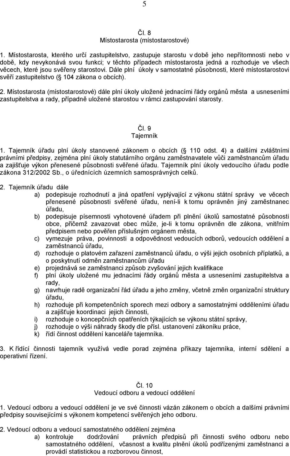 které jsou svěřeny starostovi. Dále plní úkoly v samostatné působnosti, které místostarostovi svěří zastupitelstvo ( 104 zákona o obcích). 2.