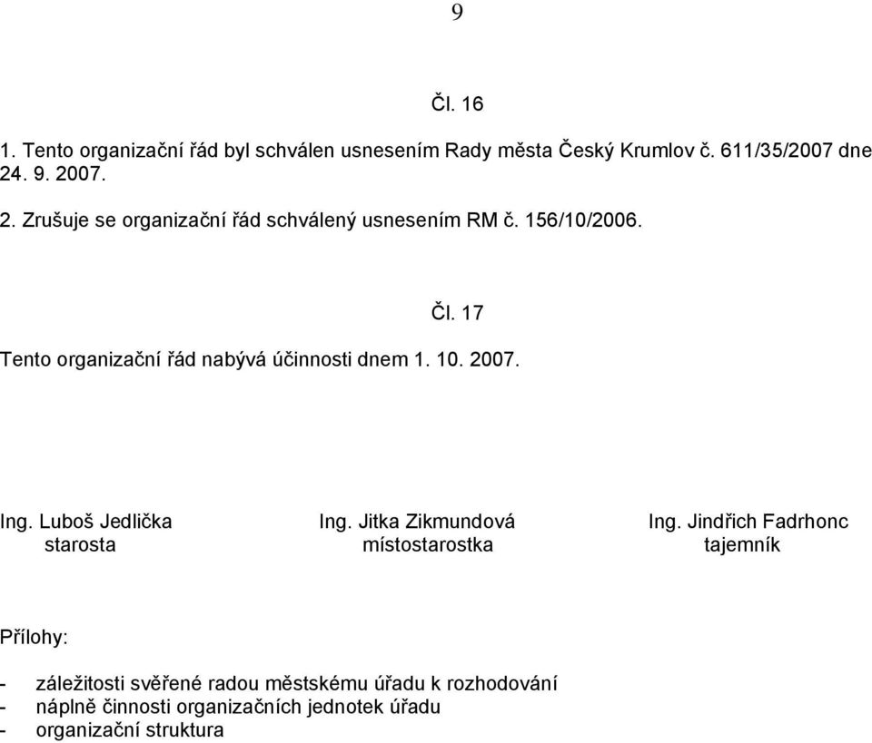 17 Tento organizační řád nabývá účinnosti dnem 1. 10. 2007. Ing. Luboš Jedlička Ing. Jitka Zikmundová Ing.