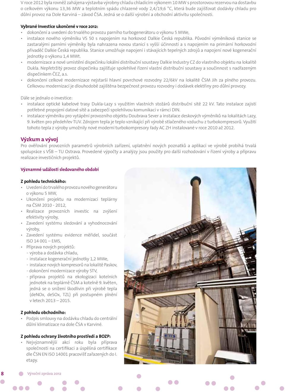 Vybrané investice ukončené v roce 2012: dokončení a uvedení do trvalého provozu parního turbogenerátoru o výkonu 5 MWe, instalace nového výměníku VS 50 s napojením na horkovod Dalkie Česká republika.