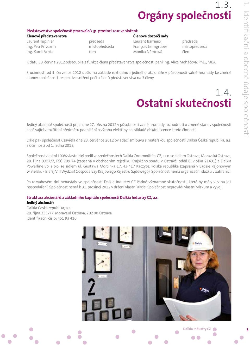 června 2012 odstoupila z funkce člena představenstva společnosti paní Ing. Alice Moháčová, PhD., MBA. S účinností od 1.