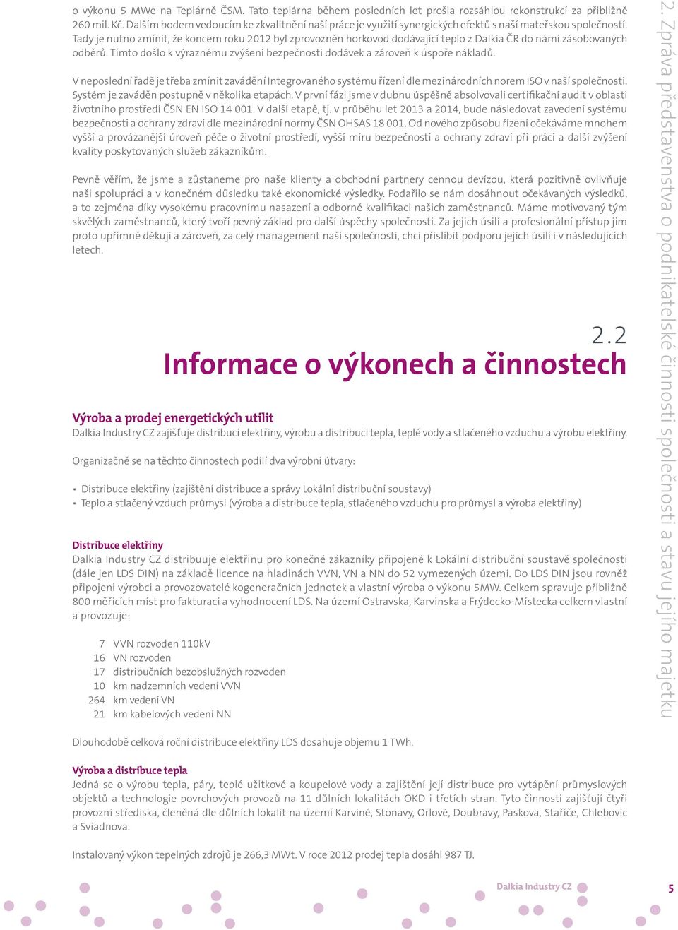 Tady je nutno zmínit, že koncem roku 2012 byl zprovozněn horkovod dodávající teplo z Dalkia ČR do námi zásobovaných odběrů.