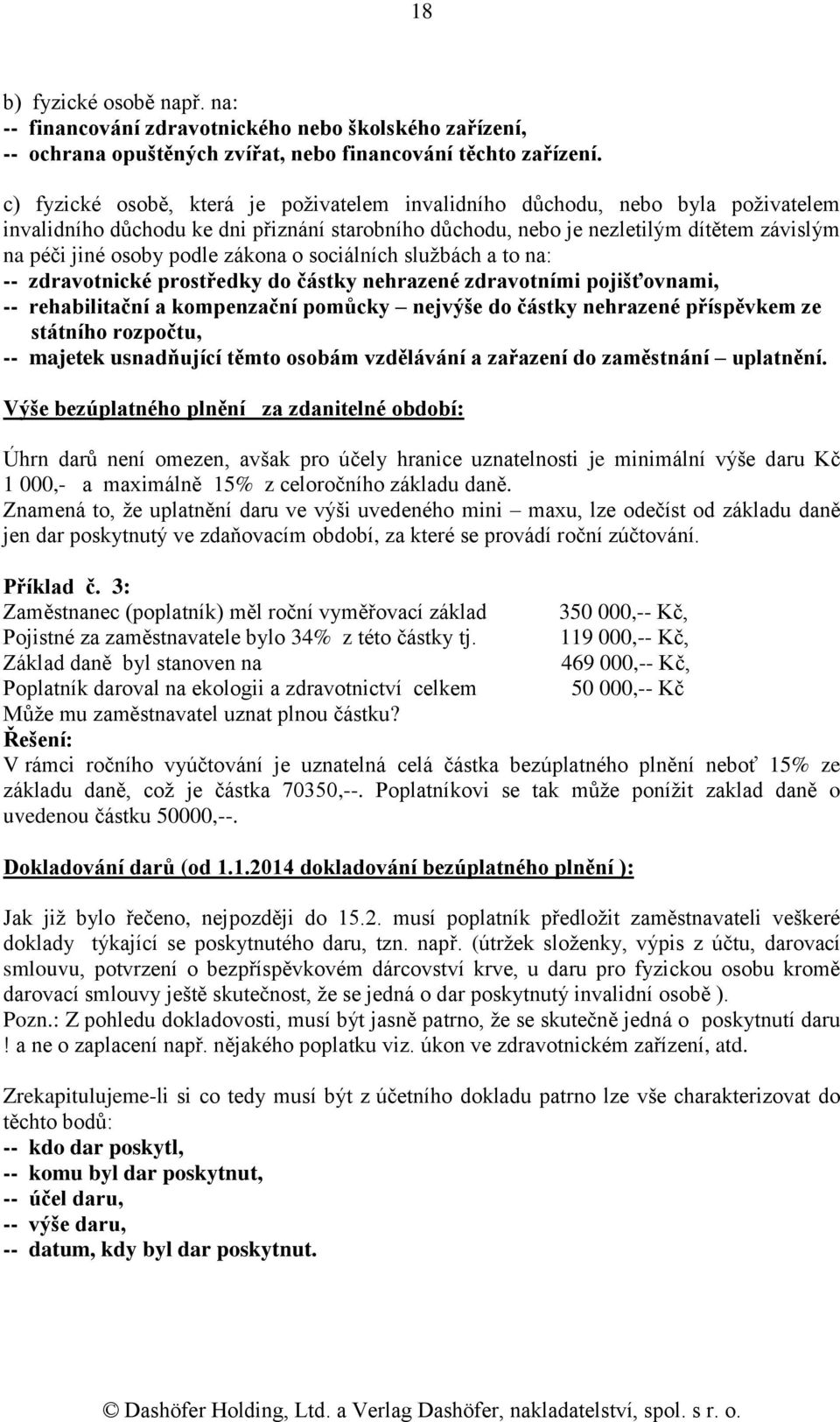 zákona o sociálních službách a to na: -- zdravotnické prostředky do částky nehrazené zdravotními pojišťovnami, -- rehabilitační a kompenzační pomůcky nejvýše do částky nehrazené příspěvkem ze