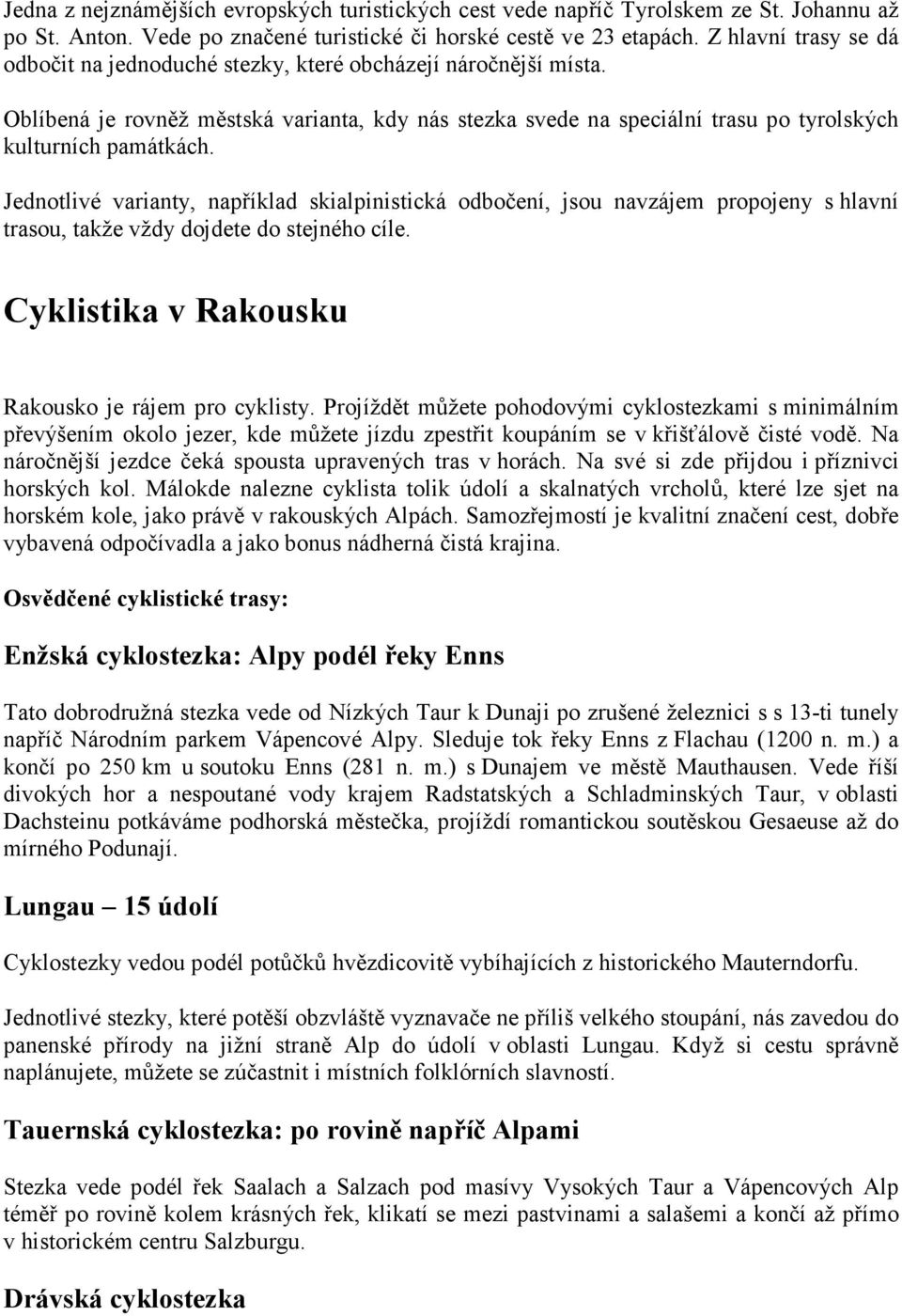 Jednotlivé varianty, například skialpinistická odbočení, jsou navzájem propojeny s hlavní trasou, takže vždy dojdete do stejného cíle. Cyklistika v Rakousku Rakousko je rájem pro cyklisty.