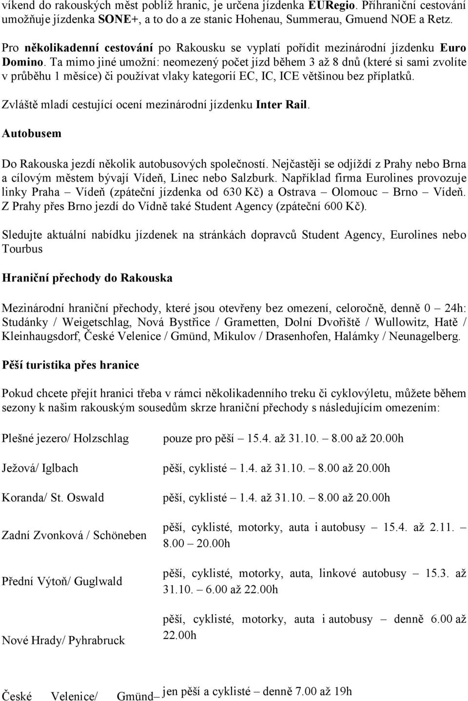 Ta mimo jiné umožní: neomezený počet jízd během 3 až 8 dnů (které si sami zvolíte v průběhu 1 měsíce) či používat vlaky kategorií EC, IC, ICE většinou bez příplatků.