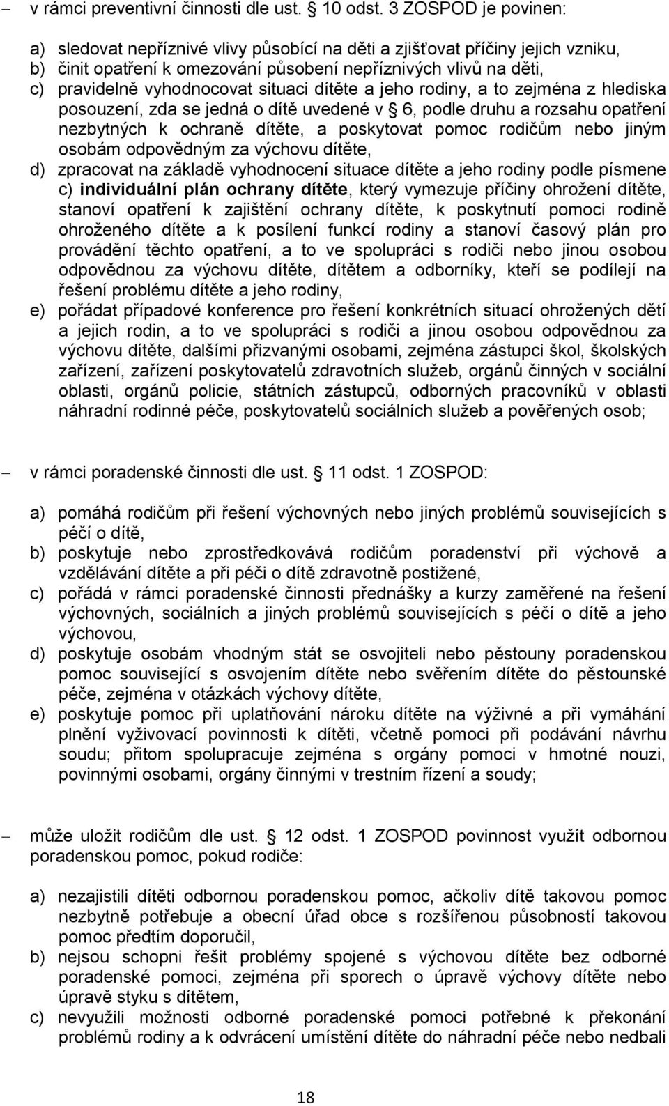 situaci dítěte a jeho rodiny, a to zejména z hlediska posouzení, zda se jedná o dítě uvedené v 6, podle druhu a rozsahu opatření nezbytných k ochraně dítěte, a poskytovat pomoc rodičům nebo jiným