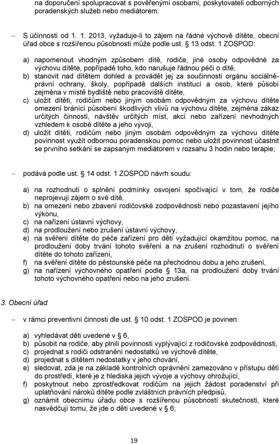 1 ZOSPOD: a) napomenout vhodným způsobem dítě, rodiče, jiné osoby odpovědné za výchovu dítěte, popřípadě toho, kdo narušuje řádnou péči o dítě, b) stanovit nad dítětem dohled a provádět jej za