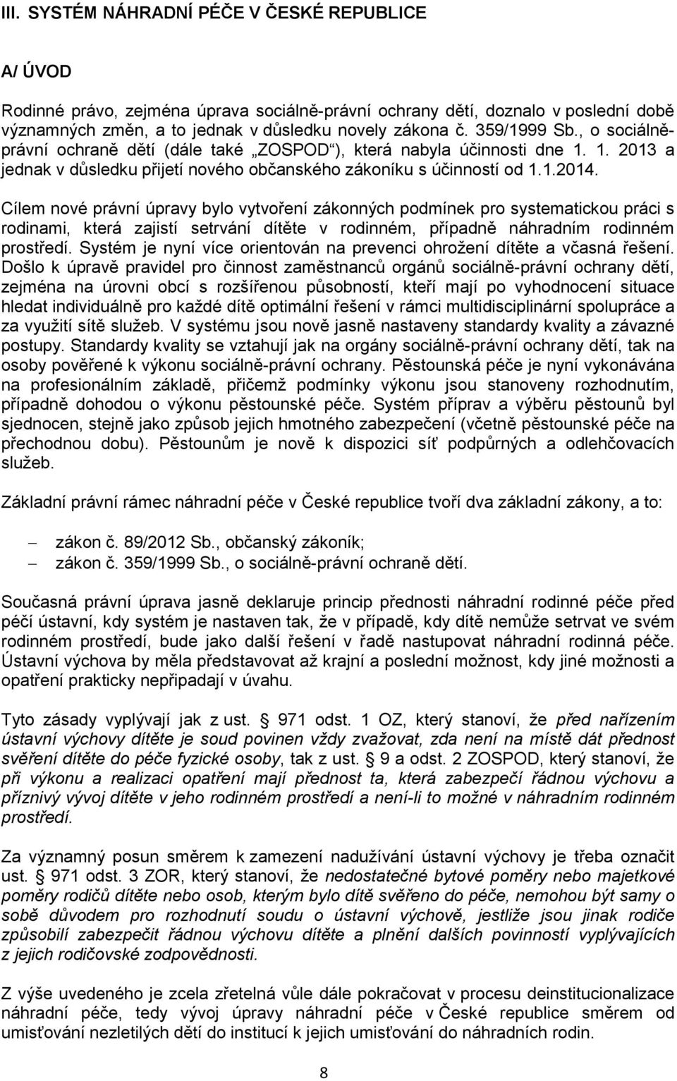 Cílem nové právní úpravy bylo vytvoření zákonných podmínek pro systematickou práci s rodinami, která zajistí setrvání dítěte v rodinném, případně náhradním rodinném prostředí.