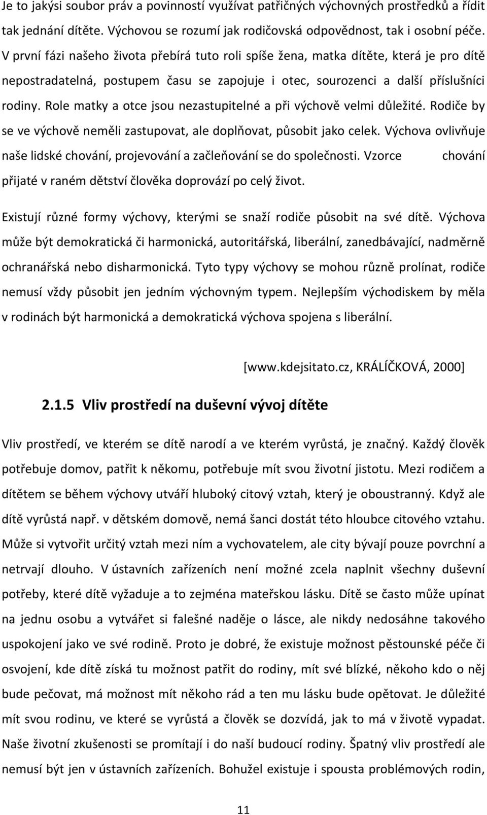 Role matky a otce jsou nezastupitelné a při výchově velmi důležité. Rodiče by se ve výchově neměli zastupovat, ale doplňovat, působit jako celek.