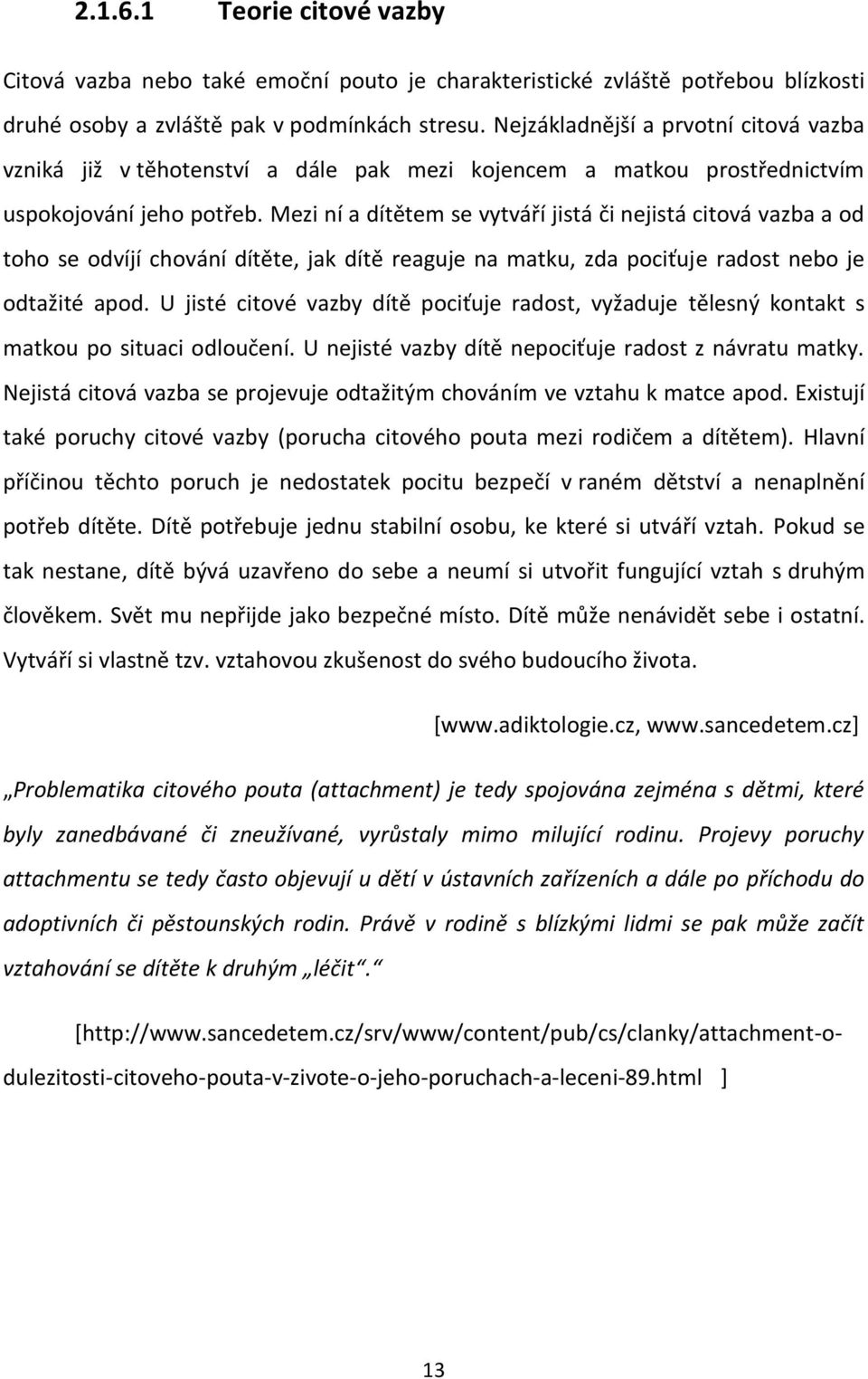 Mezi ní a dítětem se vytváří jistá či nejistá citová vazba a od toho se odvíjí chování dítěte, jak dítě reaguje na matku, zda pociťuje radost nebo je odtažité apod.