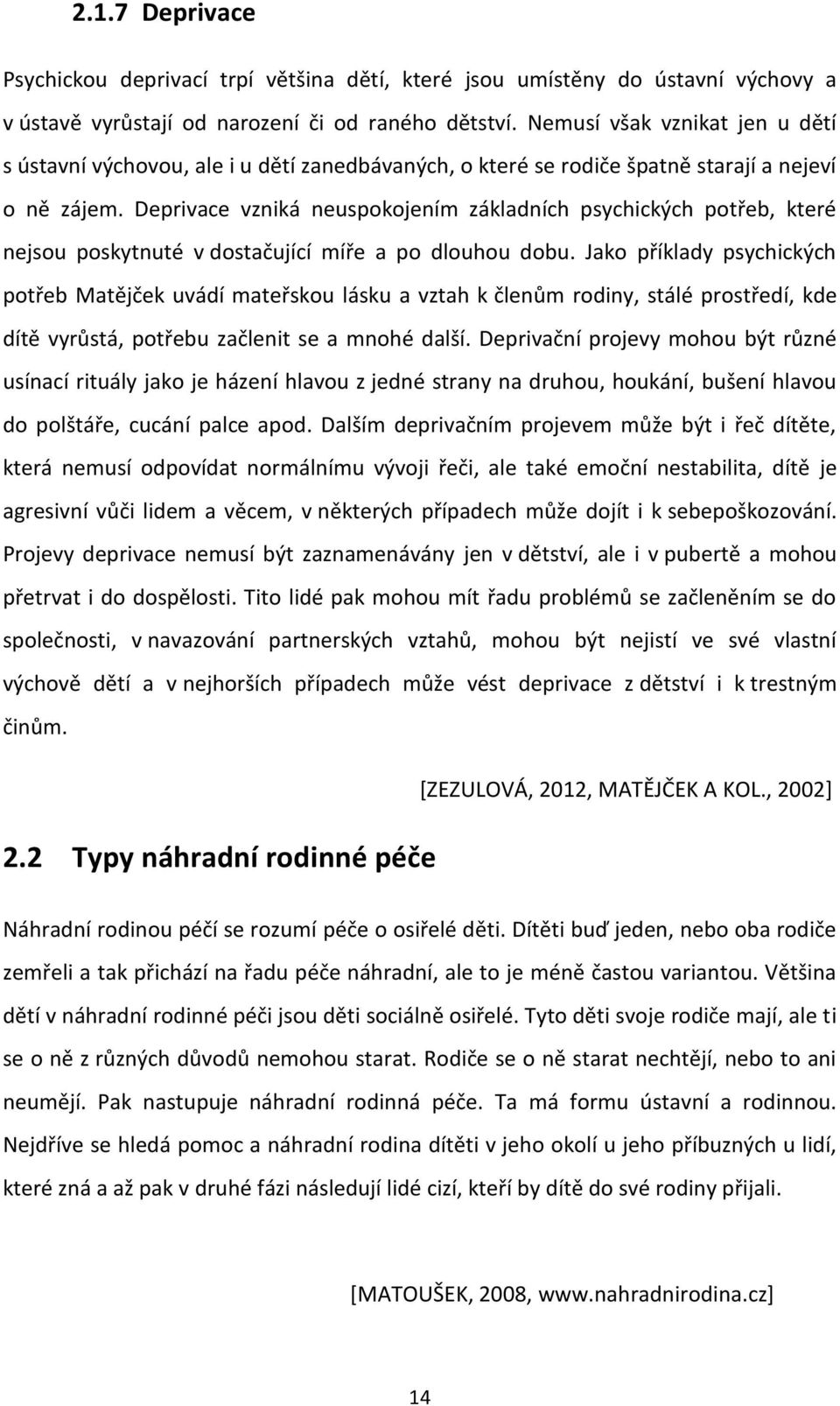 Deprivace vzniká neuspokojením základních psychických potřeb, které nejsou poskytnuté v dostačující míře a po dlouhou dobu.