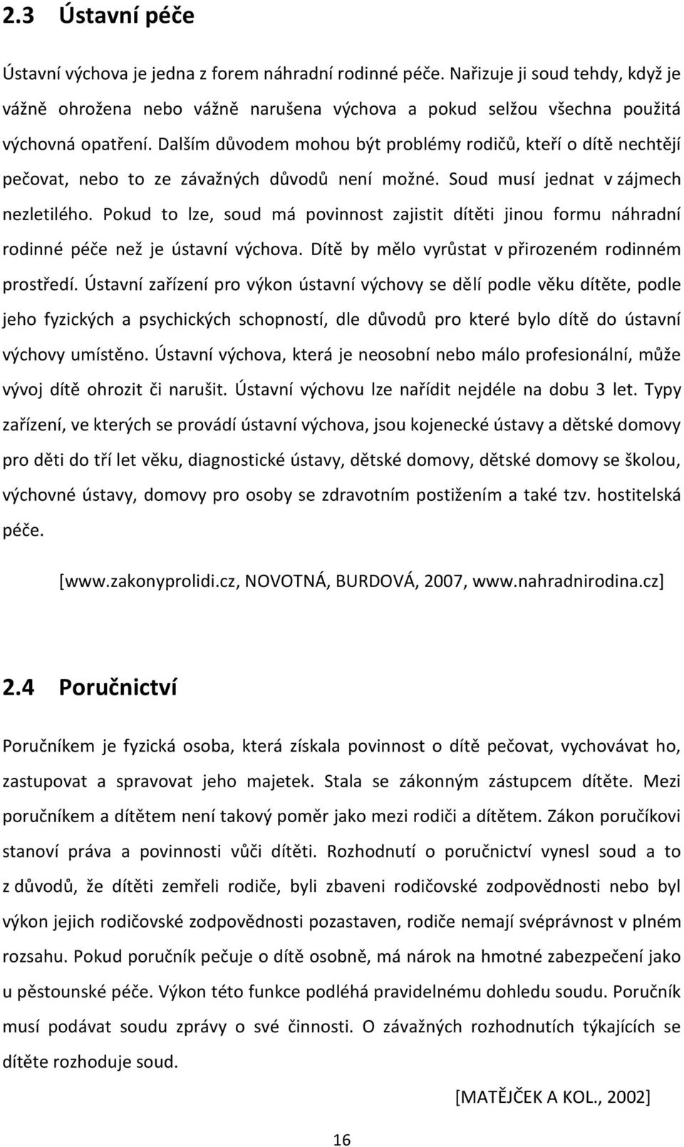 Pokud to lze, soud má povinnost zajistit dítěti jinou formu náhradní rodinné péče než je ústavní výchova. Dítě by mělo vyrůstat v přirozeném rodinném prostředí.