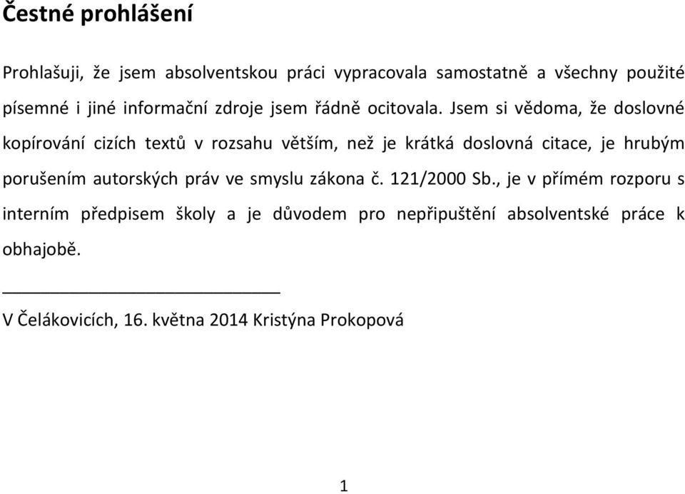 Jsem si vědoma, že doslovné kopírování cizích textů v rozsahu větším, než je krátká doslovná citace, je hrubým porušením