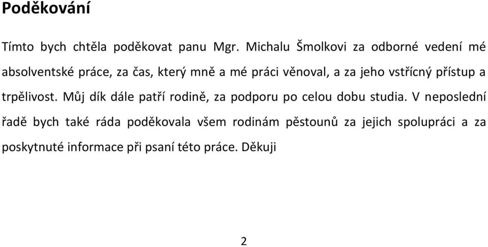 za jeho vstřícný přístup a trpělivost. Můj dík dále patří rodině, za podporu po celou dobu studia.