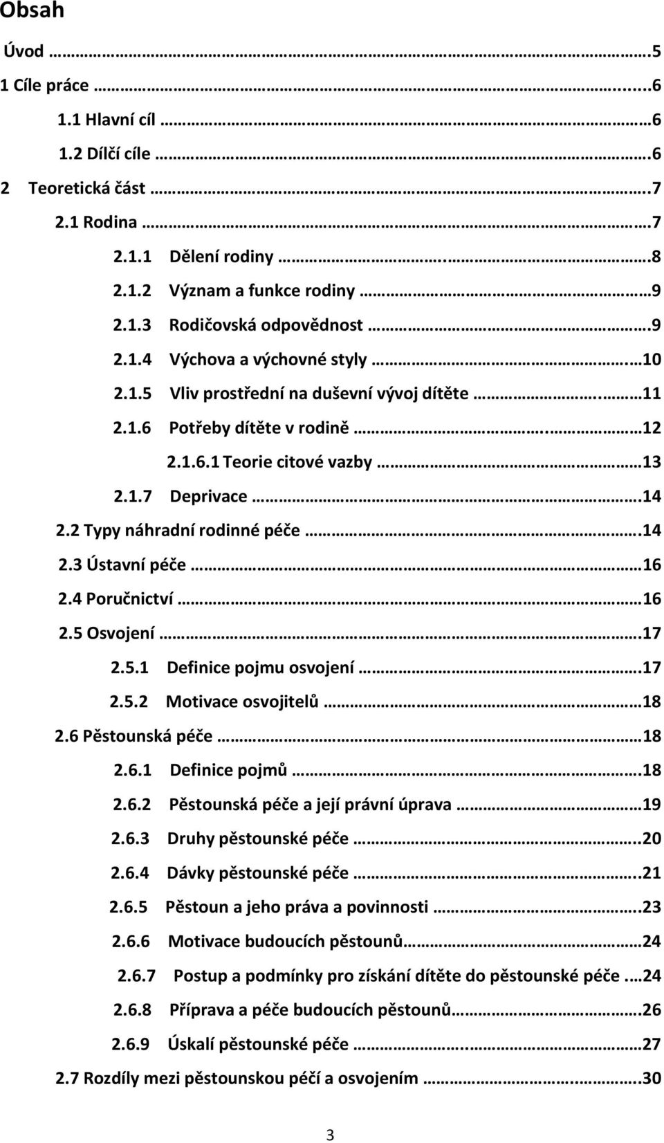 4 Poručnictví 16 2.5 Osvojení.17 2.5.1 Definice pojmu osvojení.17 2.5.2 Motivace osvojitelů 18 2.6 Pěstounská péče 18 2.6.1 Definice pojmů.18 2.6.2 Pěstounská péče a její právní úprava 19 2.6.3 Druhy pěstounské péče.