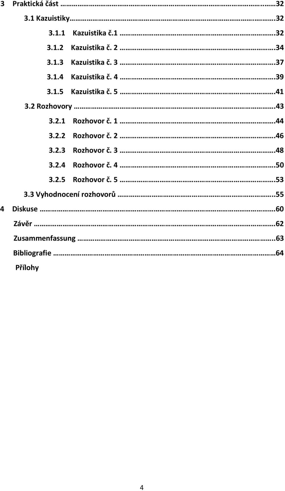 2.46 3.2.3 Rozhovor č. 3.48 3.2.4 Rozhovor č. 4.50 3.2.5 Rozhovor č. 5.53 3.