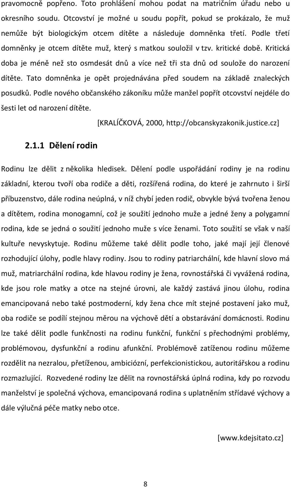 kritické době. Kritická doba je méně než sto osmdesát dnů a více než tři sta dnů od soulože do narození dítěte. Tato domněnka je opět projednávána před soudem na základě znaleckých posudků.