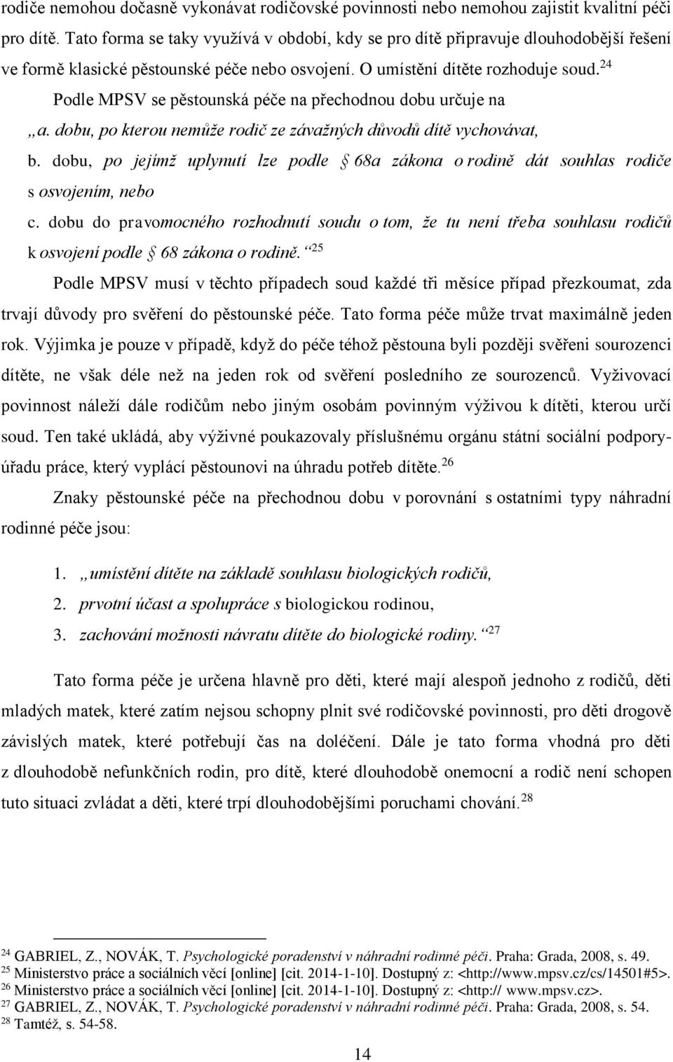 24 Podle MPSV se pěstounská péče na přechodnou dobu určuje na a. dobu, po kterou nemůže rodič ze závažných důvodů dítě vychovávat, b.