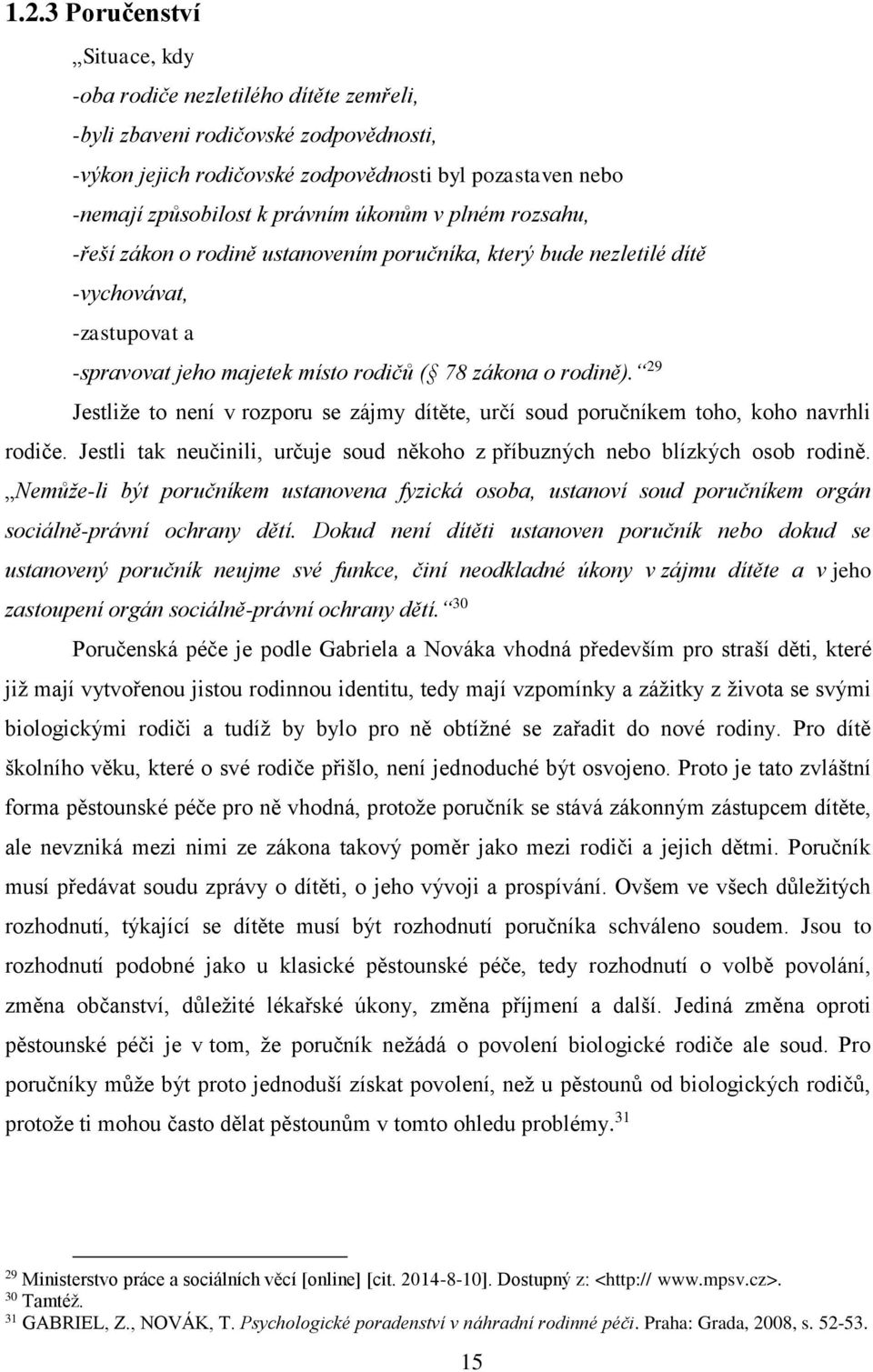 29 Jestliže to není v rozporu se zájmy dítěte, určí soud poručníkem toho, koho navrhli rodiče. Jestli tak neučinili, určuje soud někoho z příbuzných nebo blízkých osob rodině.