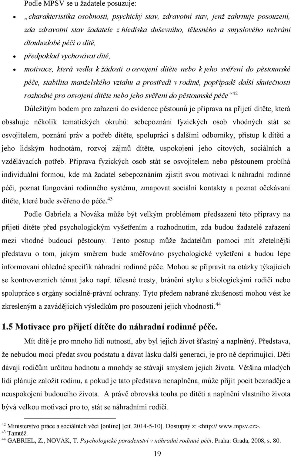 popřípadě další skutečnosti rozhodné pro osvojení dítěte nebo jeho svěření do pěstounské péče 42 Důležitým bodem pro zařazení do evidence pěstounů je příprava na přijetí dítěte, která obsahuje