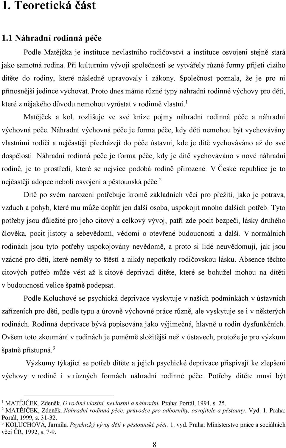 Proto dnes máme různé typy náhradní rodinné výchovy pro děti, které z nějakého důvodu nemohou vyrůstat v rodinně vlastní. 1 Matějček a kol.