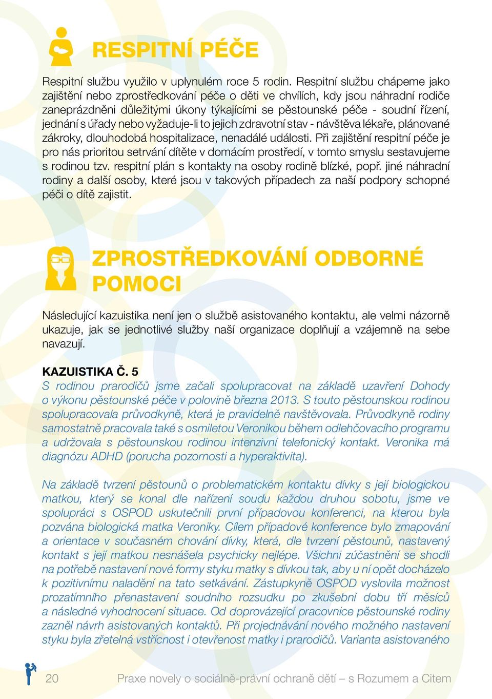 úřady nebo vyžaduje-li to jejich zdravotní stav - návštěva lékaře, plánované zákroky, dlouhodobá hospitalizace, nenadálé události.