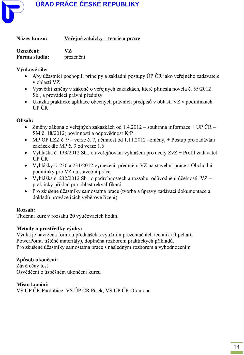 2012 souhrnná informace + ÚP ČR SM č. 18/2012; povinnosti a odpovědnost KrP MP OP LZZ č. 9 verze č. 7, účinnost od 1.11.2012 změny, + Postup pro zadávání zakázek dle MP č. 9 od verze 1.6 Vyhláška č.