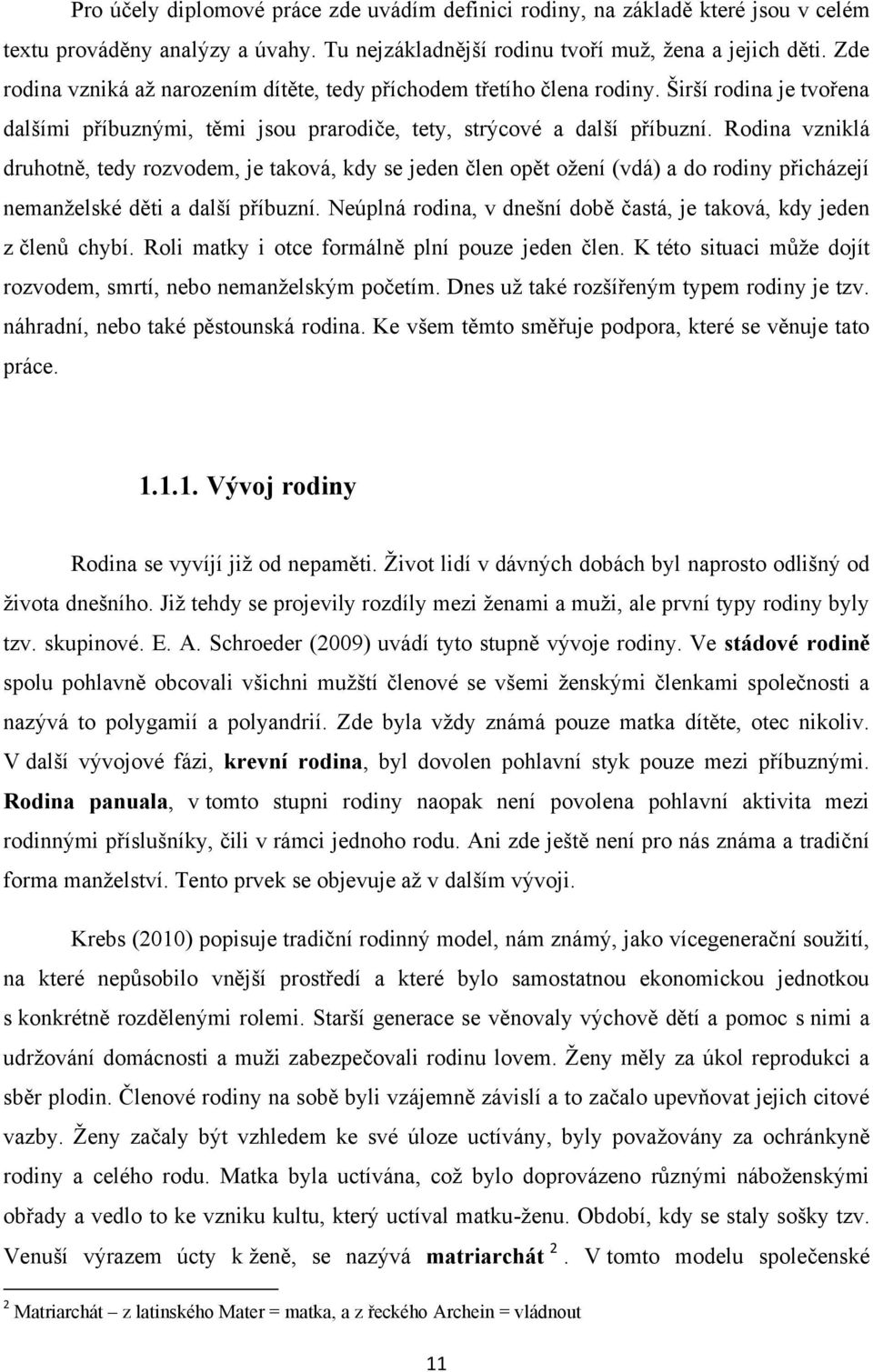 Rodina vzniklá druhotně, tedy rozvodem, je taková, kdy se jeden člen opět oţení (vdá) a do rodiny přicházejí nemanţelské děti a další příbuzní.