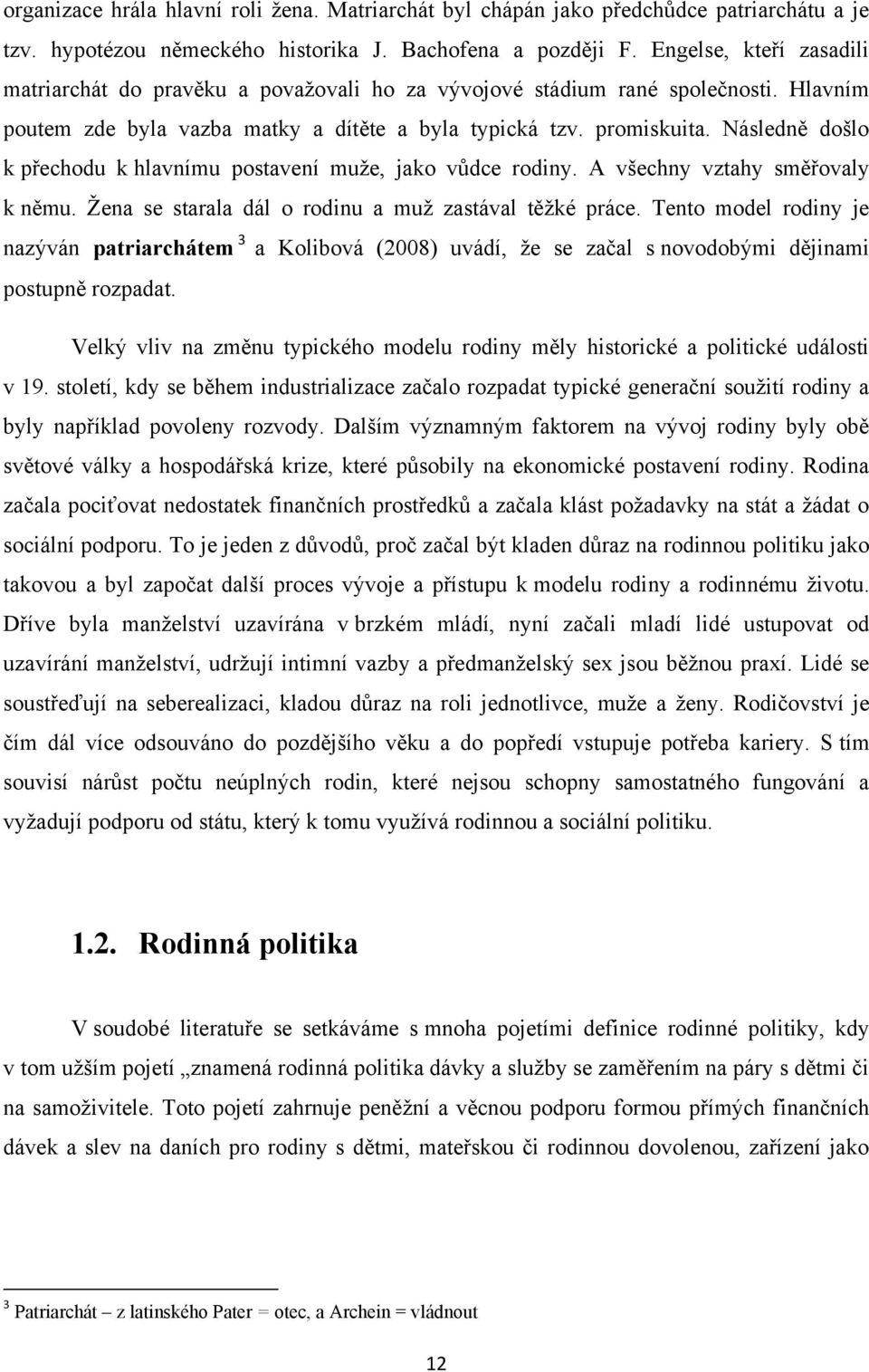 Následně došlo k přechodu k hlavnímu postavení muţe, jako vůdce rodiny. A všechny vztahy směřovaly k němu. Ţena se starala dál o rodinu a muţ zastával těţké práce.