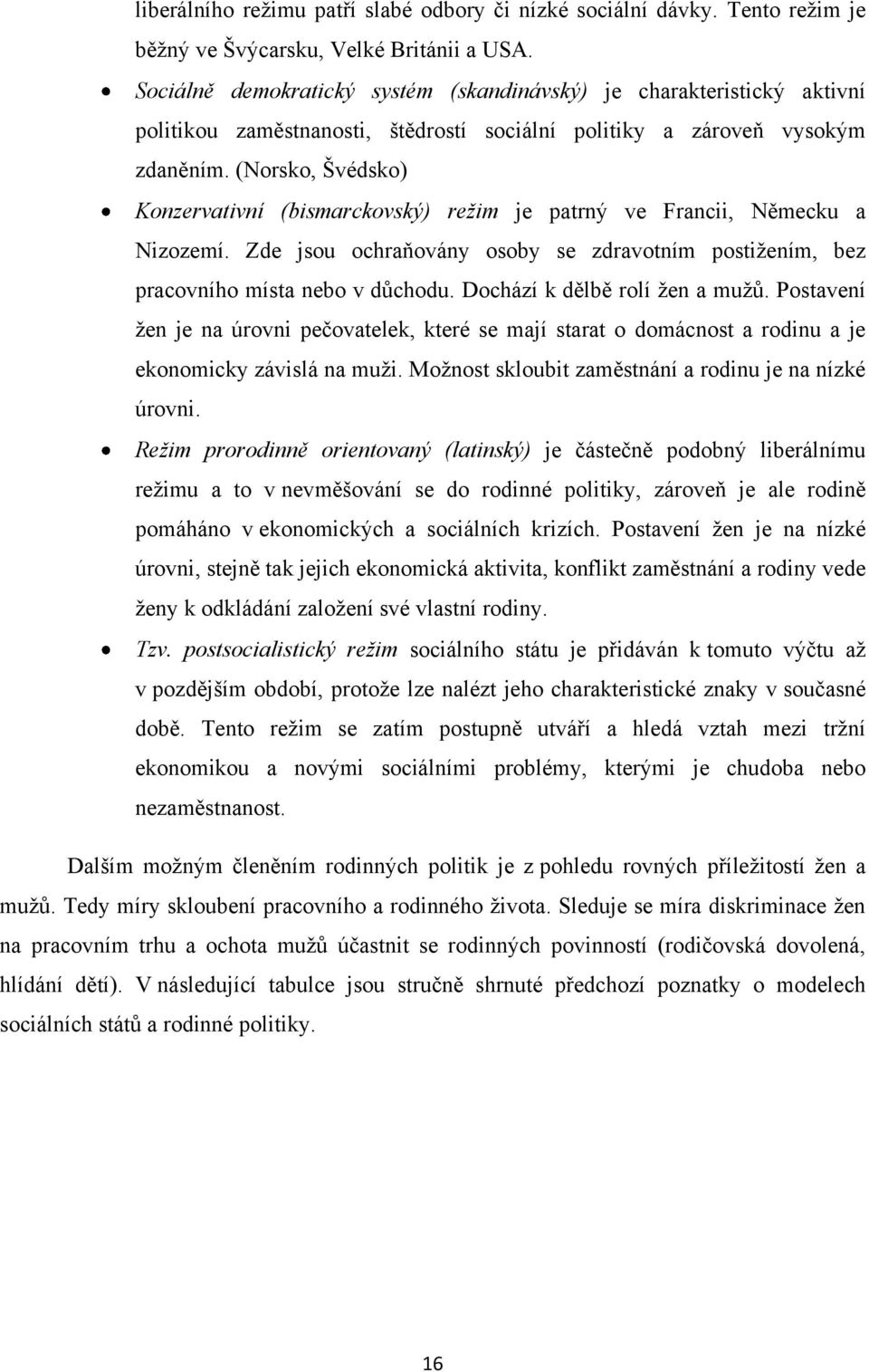 (Norsko, Švédsko) Konzervativní (bismarckovský) režim je patrný ve Francii, Německu a Nizozemí. Zde jsou ochraňovány osoby se zdravotním postiţením, bez pracovního místa nebo v důchodu.