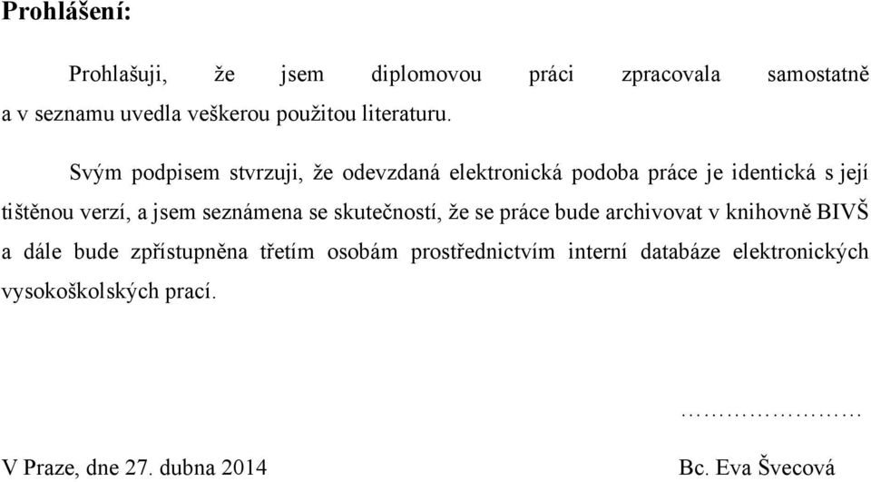 Svým podpisem stvrzuji, ţe odevzdaná elektronická podoba práce je identická s její tištěnou verzí, a jsem