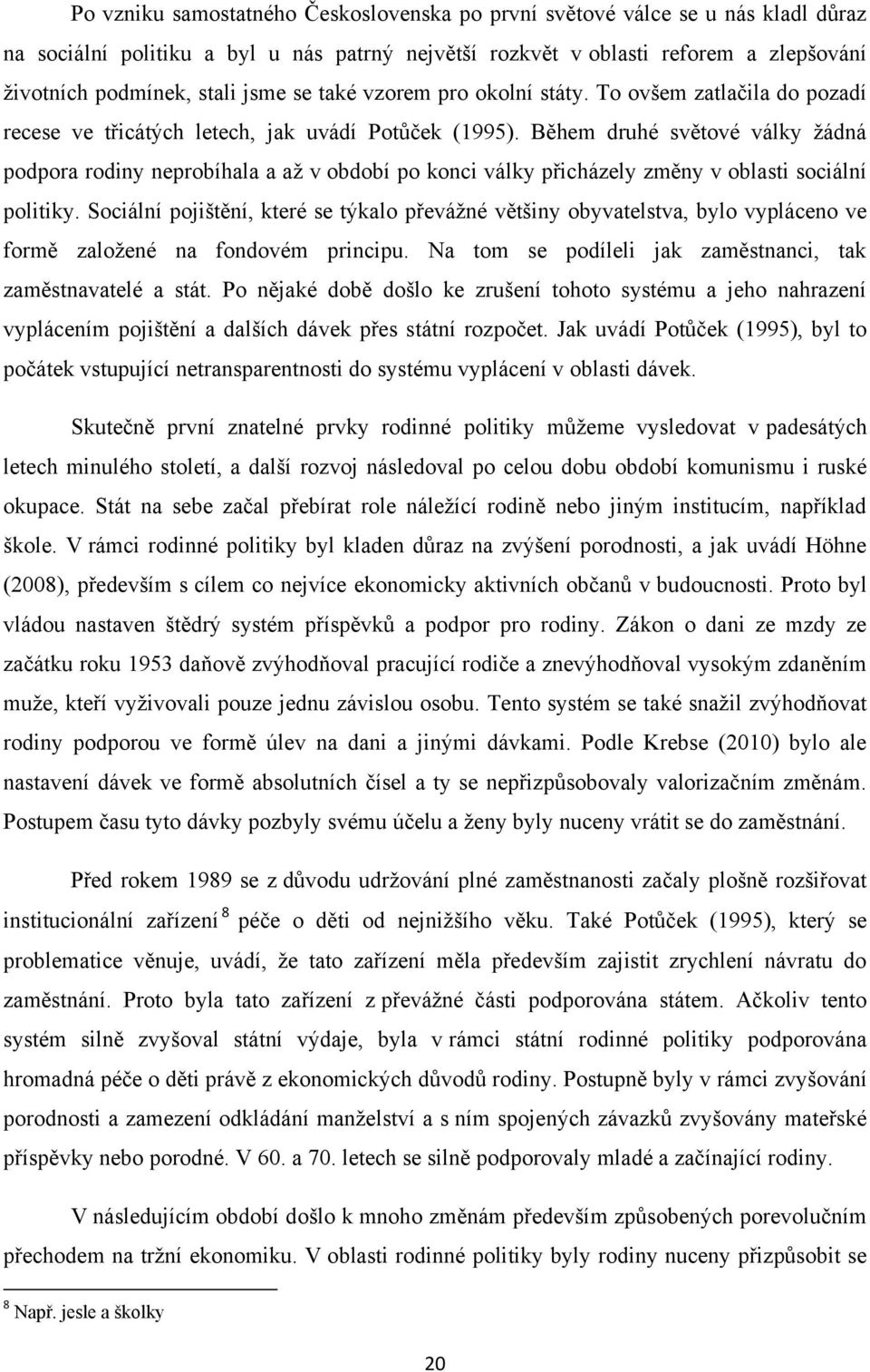 Během druhé světové války ţádná podpora rodiny neprobíhala a aţ v období po konci války přicházely změny v oblasti sociální politiky.