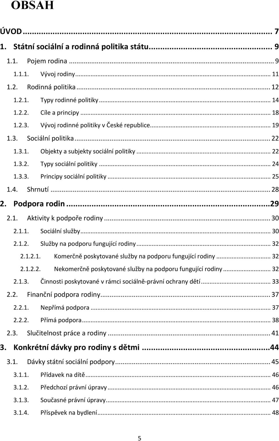 .. 25 1.4. Shrnutí... 28 2. Podpora rodin... 29 2.1. Aktivity k podpoře rodiny... 30 2.1.1. Sociální služby... 30 2.1.2. Služby na podporu fungující rodiny... 32 2.1.2.1. Komerčně poskytované služby na podporu fungující rodiny.