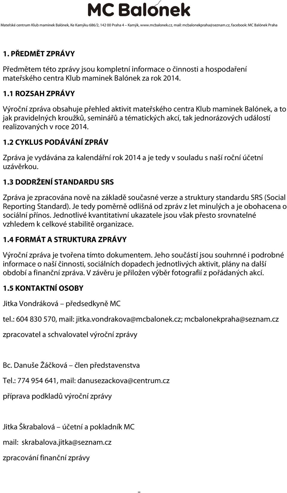 roce 2014. 1.2 CYKLUS PODÁVÁNÍ ZPRÁV Zpráva je vydávána za kalendářní rok 2014 a je tedy v souladu s naší roční účetní uzávěrkou. 1.3 DODRŽENÍ STANDARDU SRS Zpráva je zpracována nově na základě současné verze a struktury standardu SRS (Social Reporting Standard).