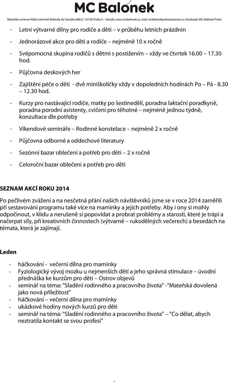 - Půjčovna deskových her - Zajištění péče o děti - dvě miniškoličky vždy v dopoledních hodinách Po Pá - 8.30 12.