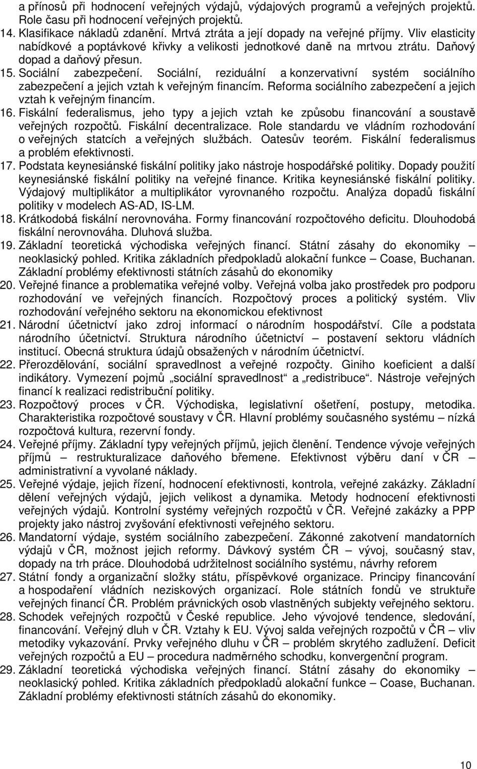 Sociální, reziduální a konzervativní systém sociálního zabezpečení a jejich vztah k veřejným financím. Reforma sociálního zabezpečení a jejich vztah k veřejným financím. 16.