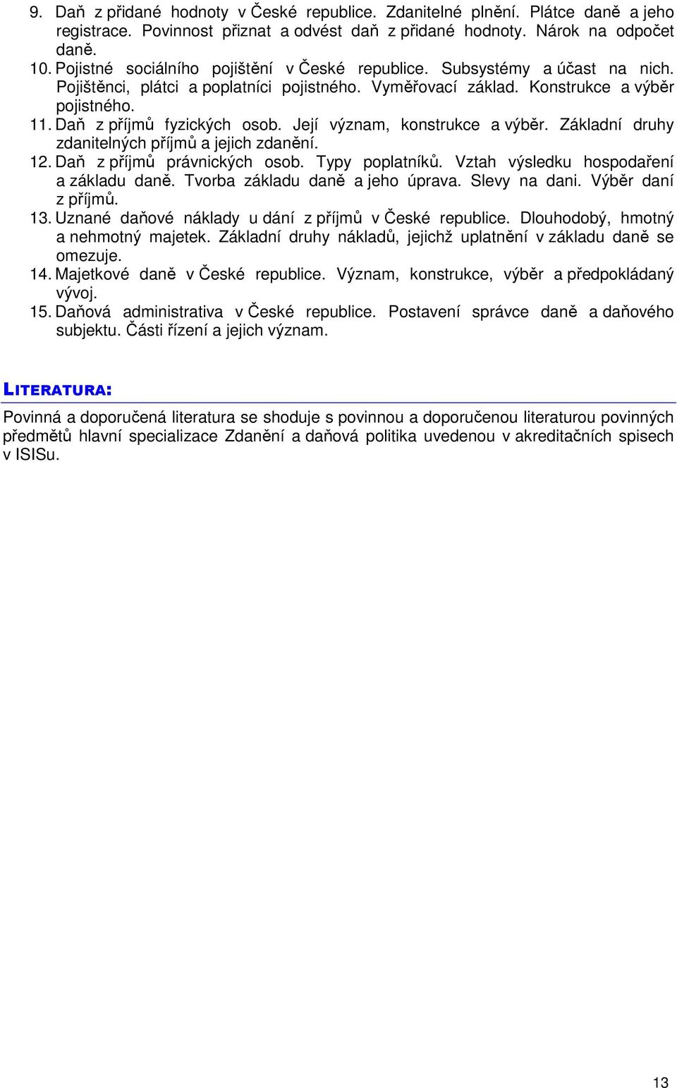 Daň z příjmů fyzických osob. Její význam, konstrukce a výběr. Základní druhy zdanitelných příjmů a jejich zdanění. 12. Daň z příjmů právnických osob. Typy poplatníků.