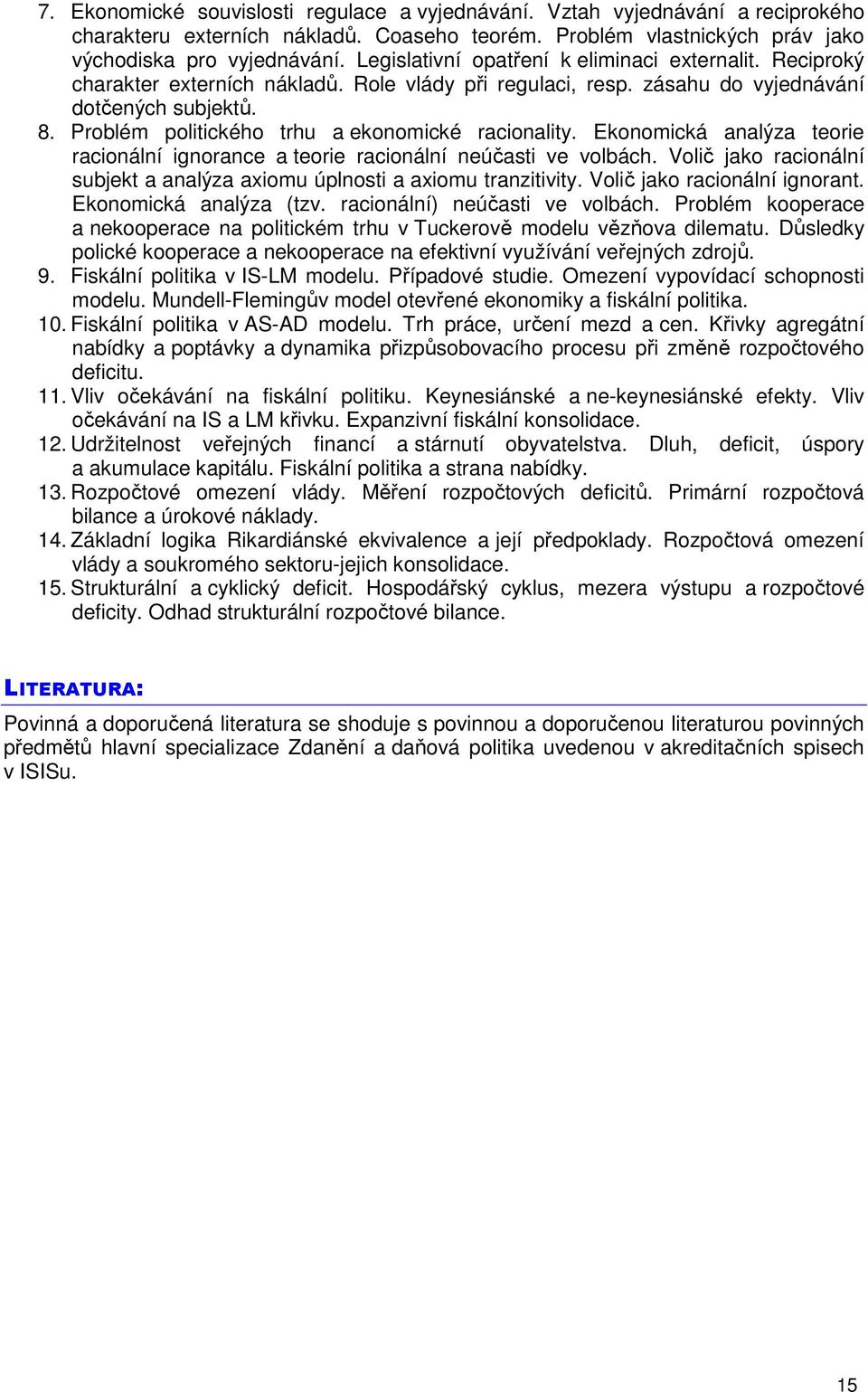 Problém politického trhu a ekonomické racionality. Ekonomická analýza teorie racionální ignorance a teorie racionální neúčasti ve volbách.