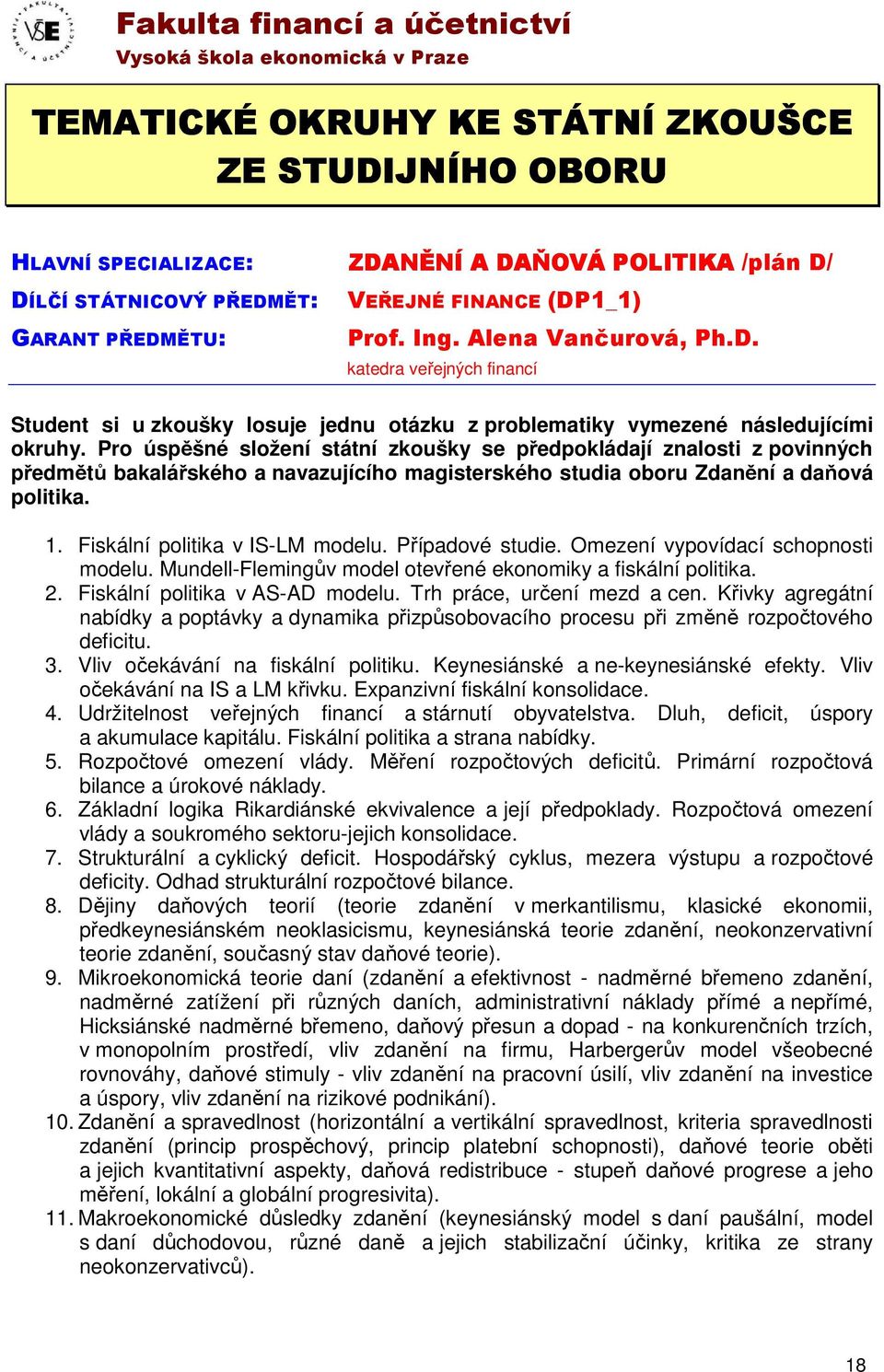 Pro úspěšné složení státní zkoušky se předpokládají znalosti z povinných předmětů bakalářského a navazujícího magisterského studia oboru Zdanění a daňová politika. 1. Fiskální politika v IS-LM modelu.