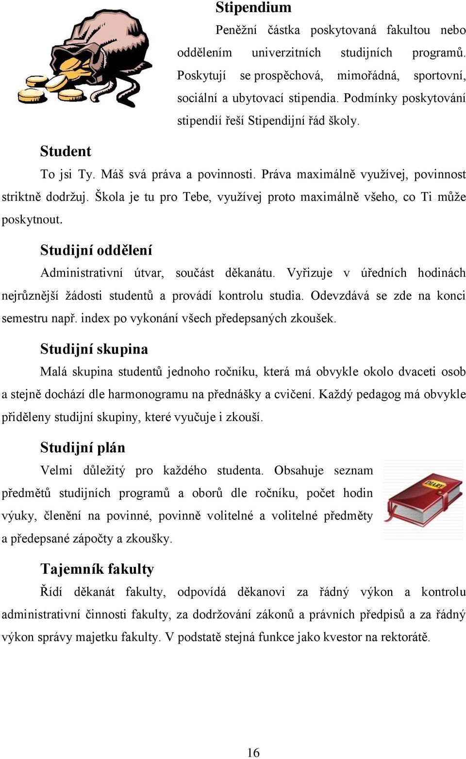 Škola je tu pro Tebe, využívej proto maximálně všeho, co Ti může poskytnout. Studijní oddělení Administrativní útvar, součást děkanátu.