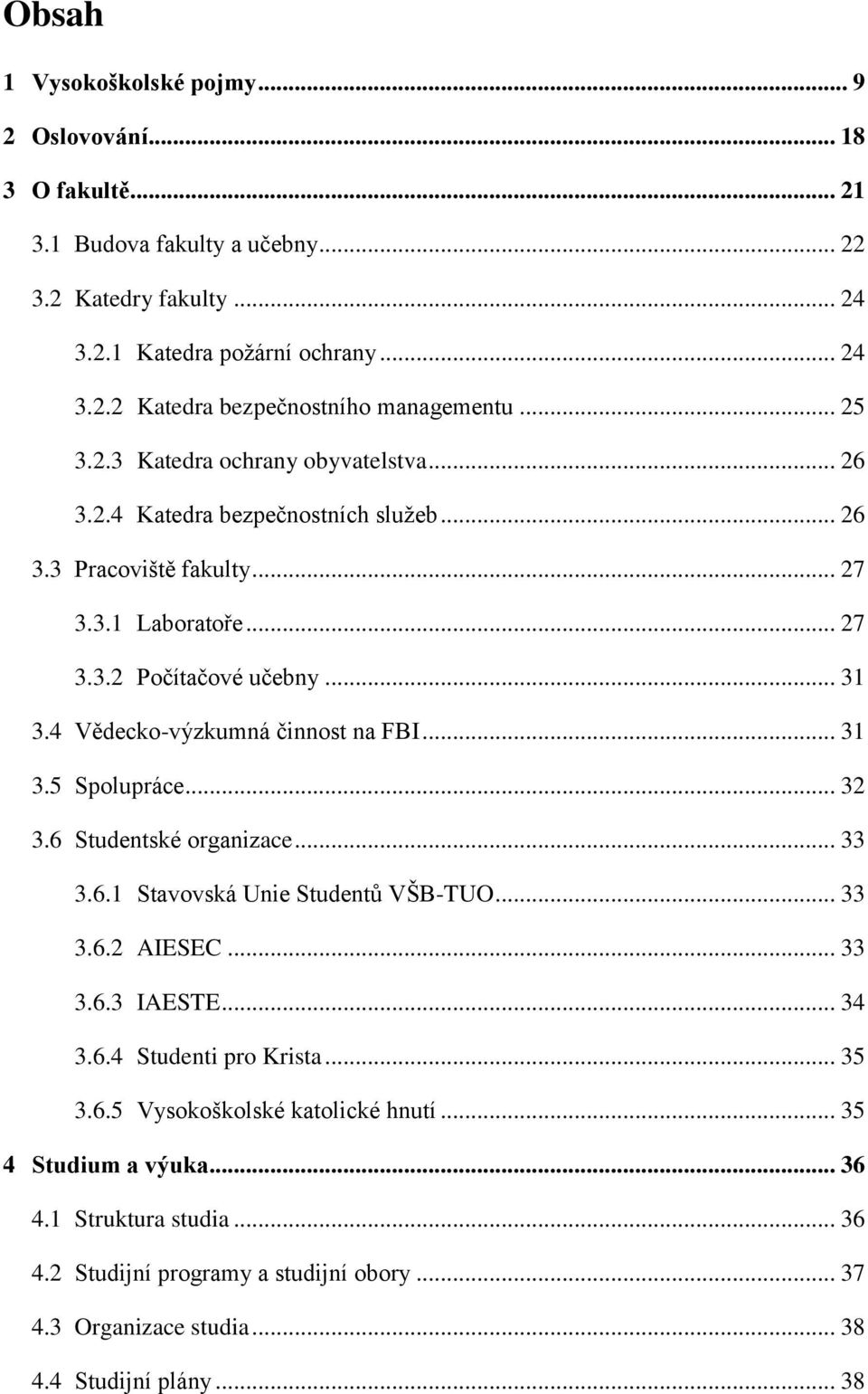 4 Vědecko-výzkumná činnost na FBI... 31 3.5 Spolupráce... 32 3.6 Studentské organizace... 33 3.6.1 Stavovská Unie Studentů VŠB-TUO... 33 3.6.2 AIESEC... 33 3.6.3 IAESTE... 34 3.6.4 Studenti pro Krista.