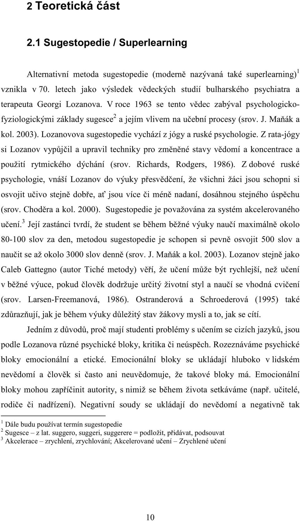 V roce 1963 se tento vědec zabýval psychologickofyziologickými základy sugesce 2 a jejím vlivem na učební procesy (srov. J. Maňák a kol. 2003).